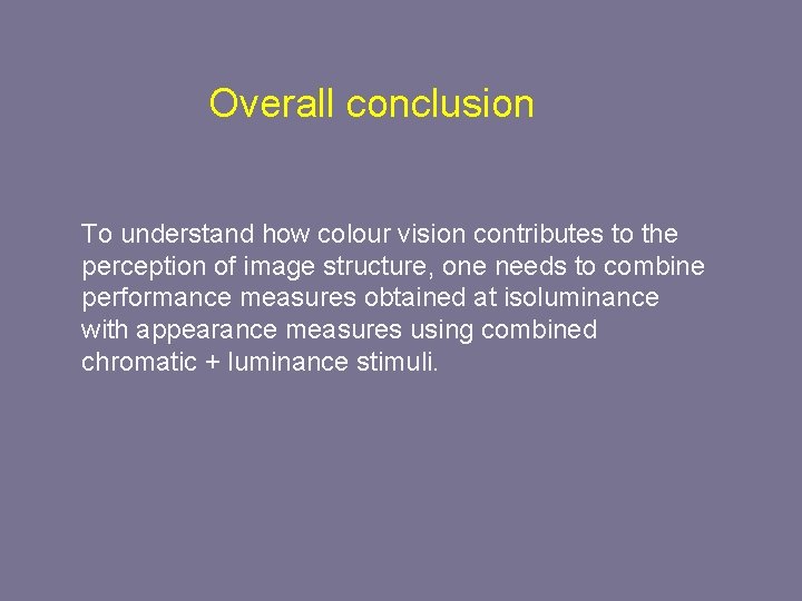 Overall conclusion To understand how colour vision contributes to the perception of image structure,