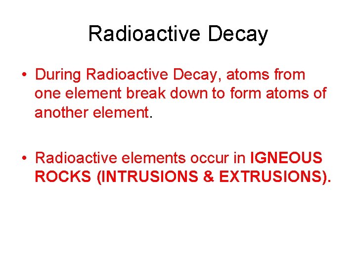 Radioactive Decay • During Radioactive Decay, atoms from one element break down to form