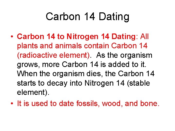Carbon 14 Dating • Carbon 14 to Nitrogen 14 Dating: All plants and animals