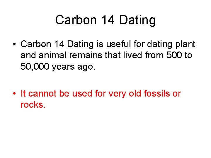 Carbon 14 Dating • Carbon 14 Dating is useful for dating plant and animal
