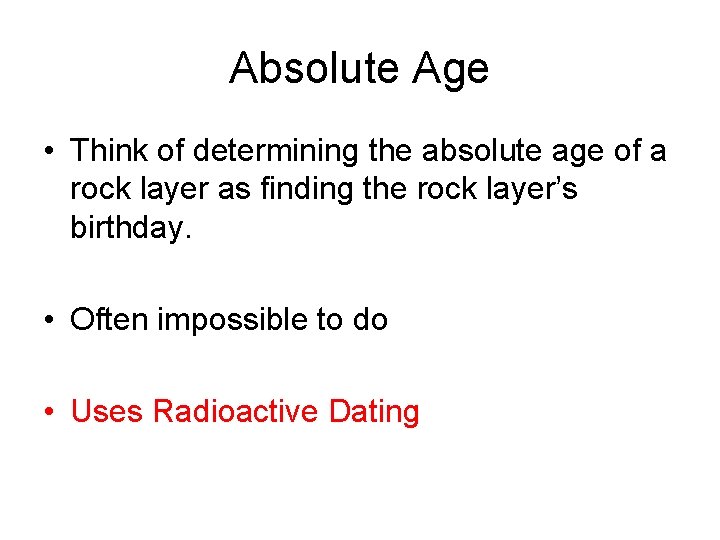 Absolute Age • Think of determining the absolute age of a rock layer as