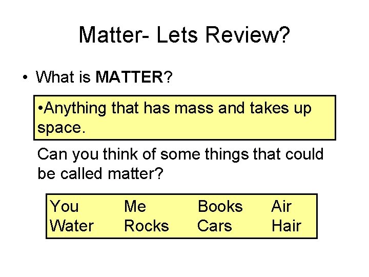 Matter- Lets Review? • What is MATTER? • Anything that has mass and takes