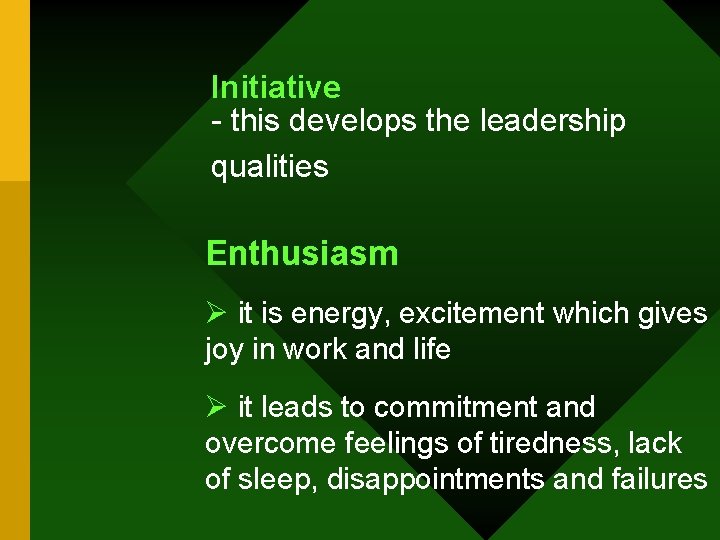 Initiative - this develops the leadership qualities Enthusiasm Ø it is energy, excitement which