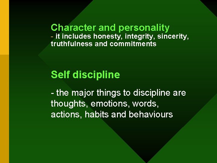 Character and personality - it includes honesty, integrity, sincerity, truthfulness and commitments Self discipline