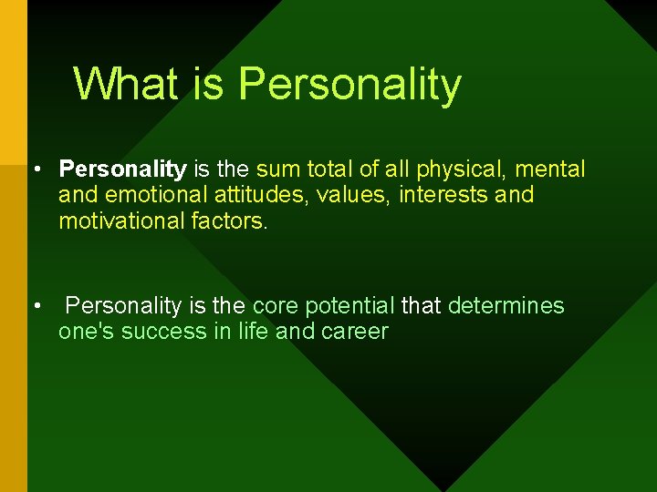 What is Personality • Personality is the sum total of all physical, mental and