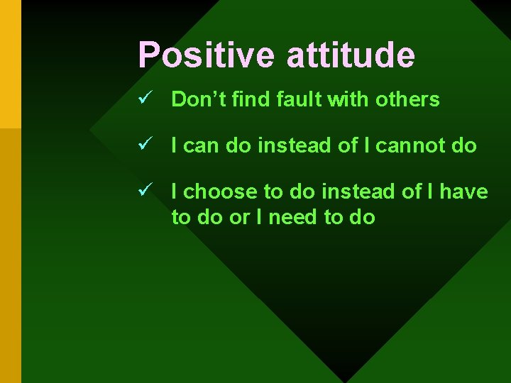 Positive attitude ü Don’t find fault with others ü I can do instead of