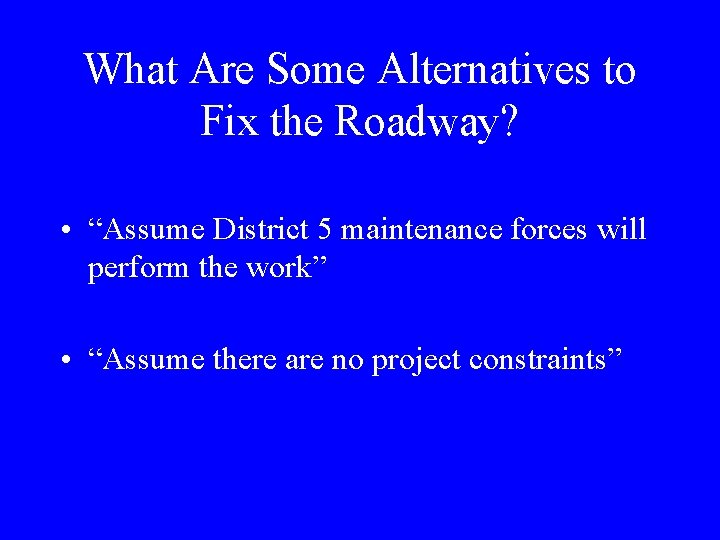 What Are Some Alternatives to Fix the Roadway? • “Assume District 5 maintenance forces