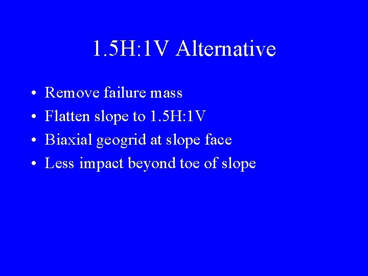 1. 5 H: 1 V Alternative • • Remove failure mass Flatten slope to