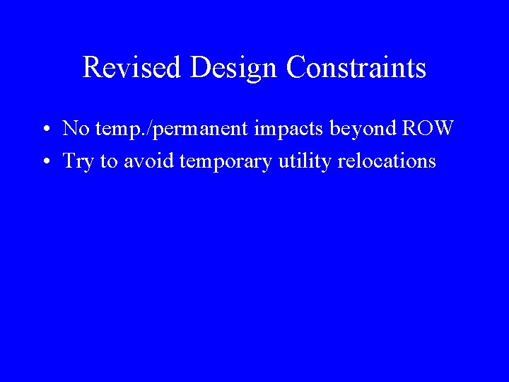 Revised Design Constraints • No temp. /permanent impacts beyond ROW • Try to avoid