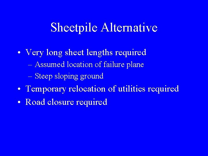 Sheetpile Alternative • Very long sheet lengths required – Assumed location of failure plane