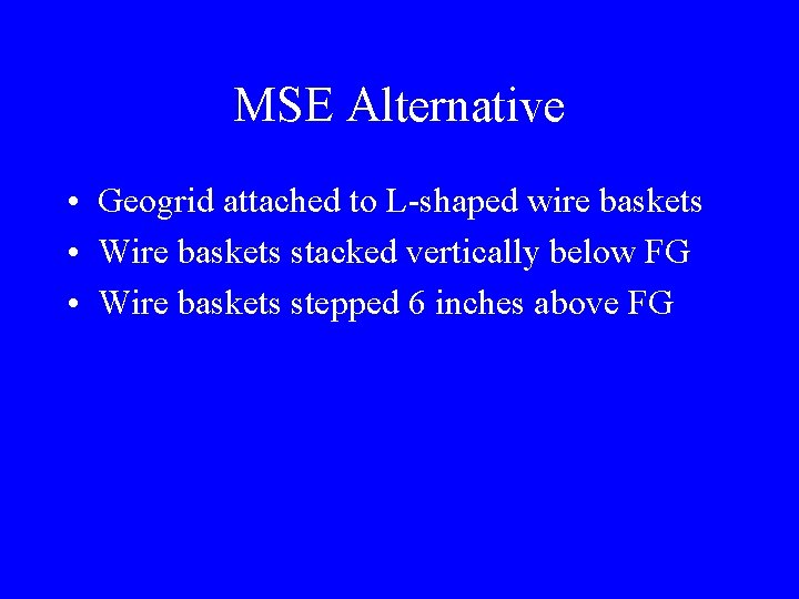 MSE Alternative • Geogrid attached to L-shaped wire baskets • Wire baskets stacked vertically