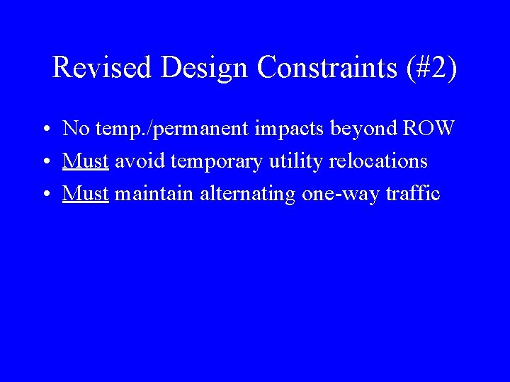 Revised Design Constraints (#2) • No temp. /permanent impacts beyond ROW • Must avoid
