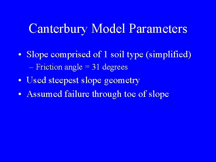 Canterbury Model Parameters • Slope comprised of 1 soil type (simplified) – Friction angle