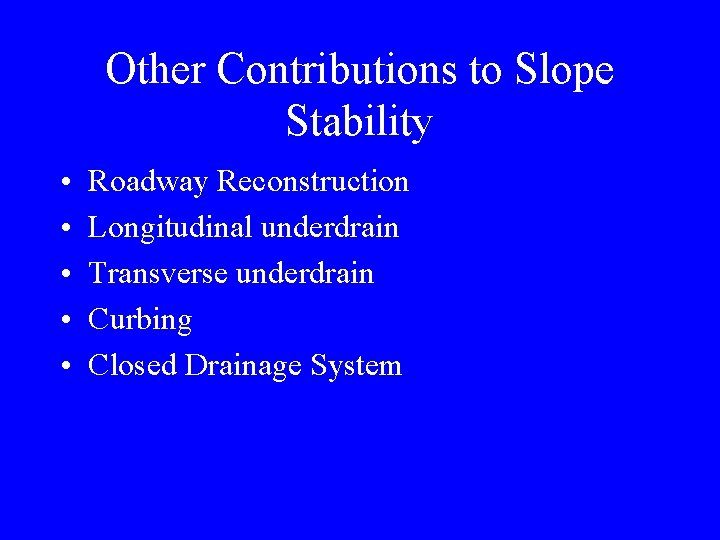 Other Contributions to Slope Stability • • • Roadway Reconstruction Longitudinal underdrain Transverse underdrain