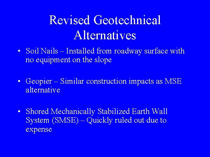 Revised Geotechnical Alternatives • Soil Nails – Installed from roadway surface with no equipment