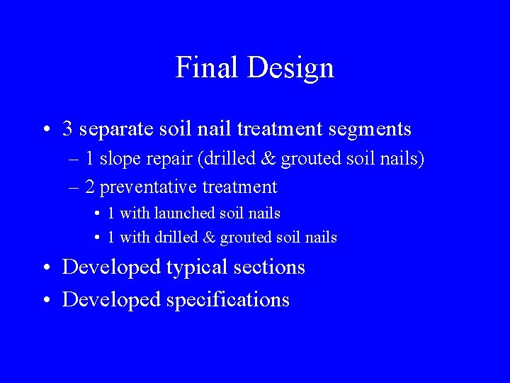 Final Design • 3 separate soil nail treatment segments – 1 slope repair (drilled