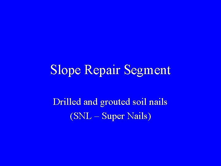 Slope Repair Segment Drilled and grouted soil nails (SNL – Super Nails) 