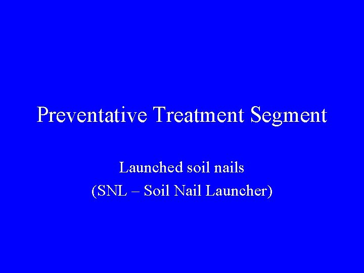 Preventative Treatment Segment Launched soil nails (SNL – Soil Nail Launcher) 