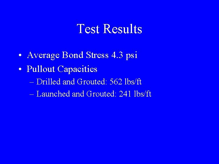 Test Results • Average Bond Stress 4. 3 psi • Pullout Capacities – Drilled
