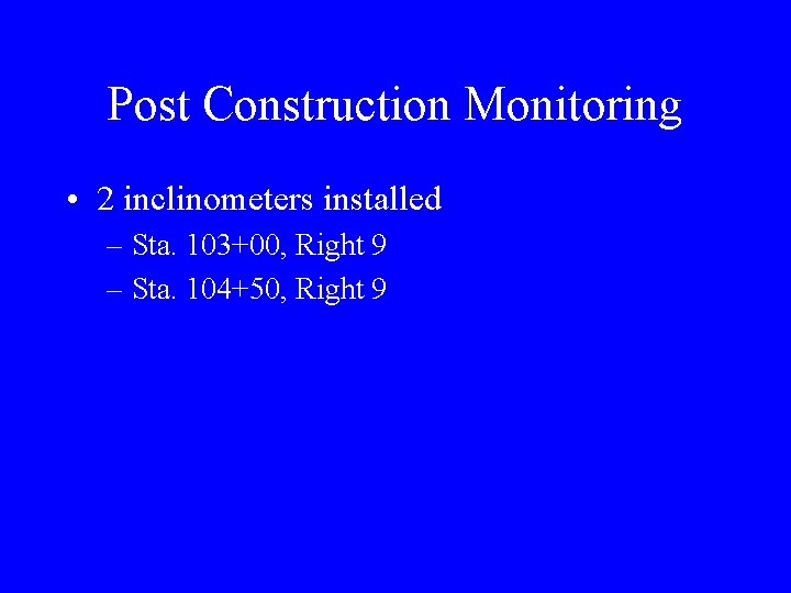 Post Construction Monitoring • 2 inclinometers installed – Sta. 103+00, Right 9 – Sta.