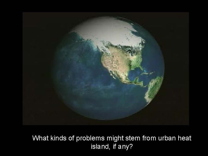 What kinds of problems might stem from urban heat island, if any? 