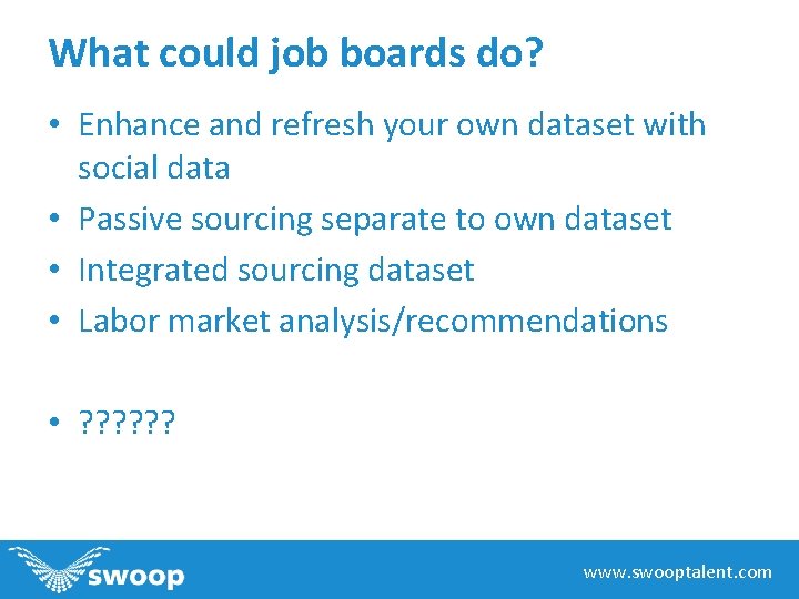 What could job boards do? • Enhance and refresh your own dataset with social