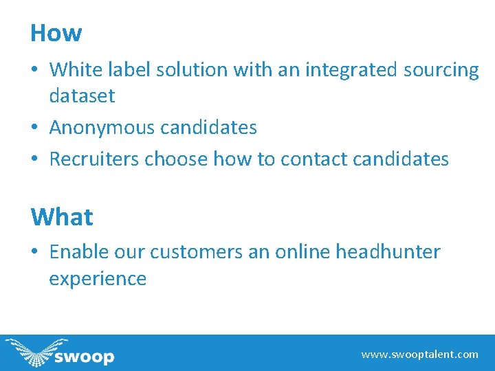 How • White label solution with an integrated sourcing dataset • Anonymous candidates •