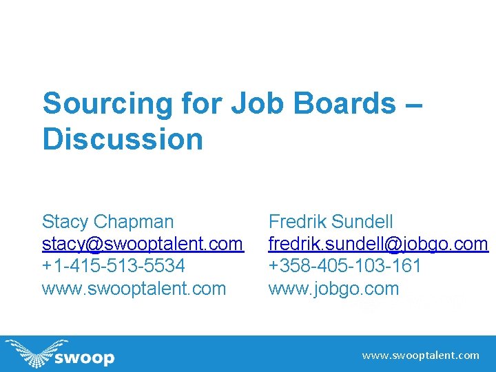 Sourcing for Job Boards – Discussion Stacy Chapman stacy@swooptalent. com +1 -415 -513 -5534