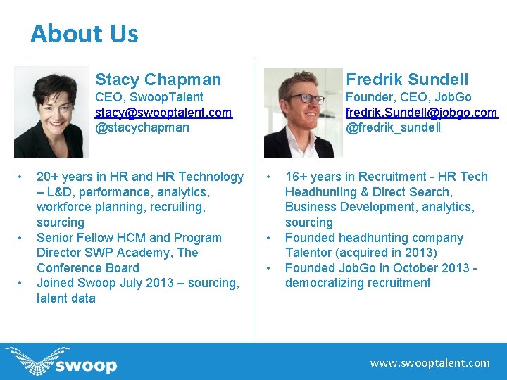 About Us • • • Stacy Chapman Fredrik Sundell CEO, Swoop. Talent stacy@swooptalent. com