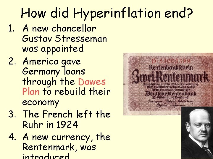 How did Hyperinflation end? 1. A new chancellor Gustav Stresseman was appointed 2. America