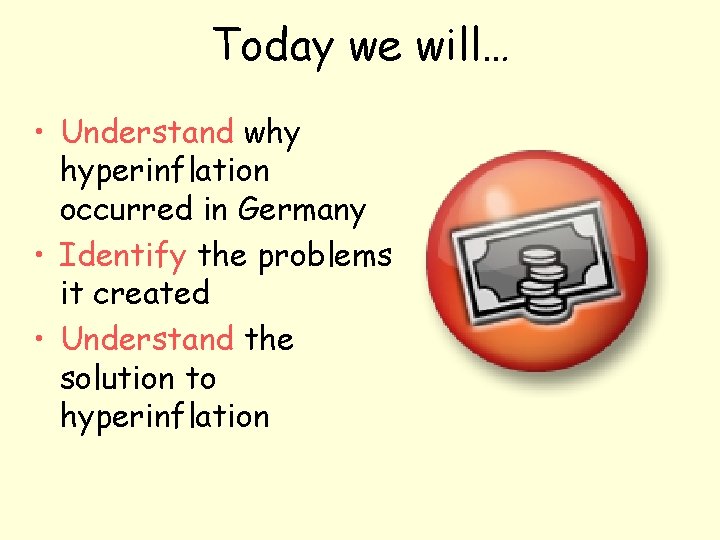 Today we will… • Understand why hyperinflation occurred in Germany • Identify the problems