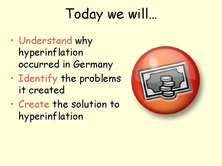 Today we will… • Understand why hyperinflation occurred in Germany • Identify the problems