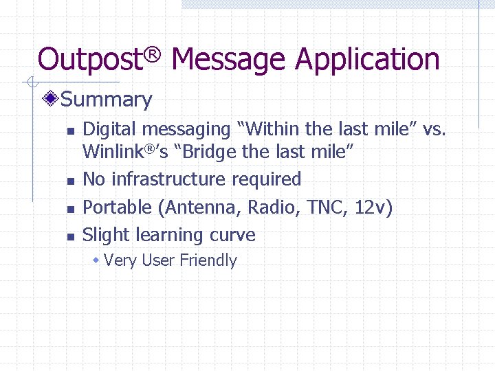 Outpost® Message Application Summary n n Digital messaging “Within the last mile” vs. Winlink®’s