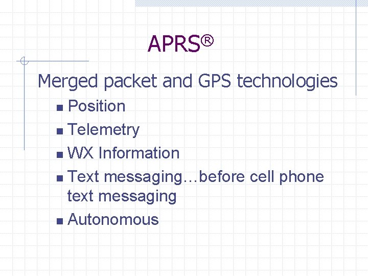 APRS® Merged packet and GPS technologies Position n Telemetry n WX Information n Text