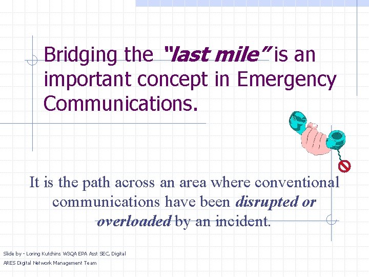 Bridging the “last mile” is an important concept in Emergency Communications. It is the