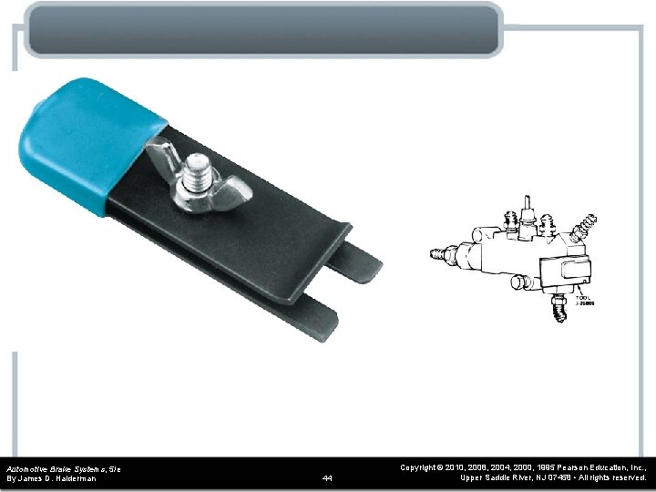 Automotive Brake Systems, 5/e By James D. Halderman 44 Copyright © 2010, 2008, 2004,