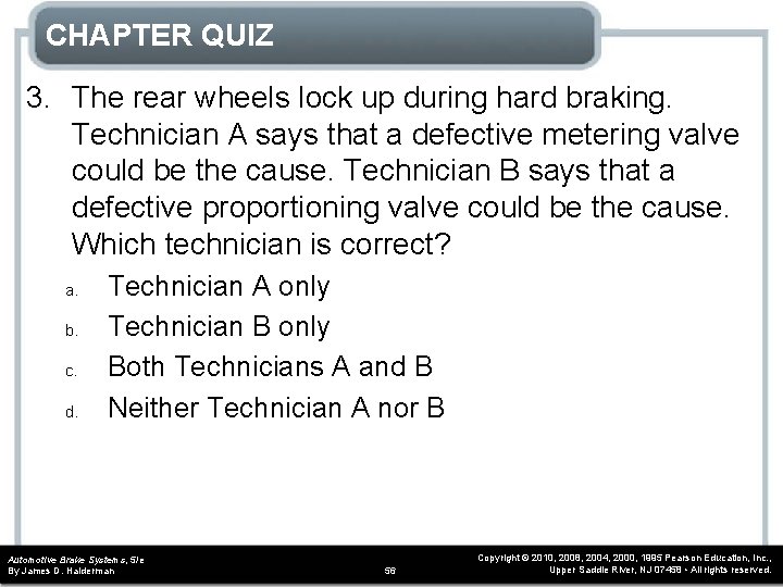 CHAPTER QUIZ 3. The rear wheels lock up during hard braking. Technician A says