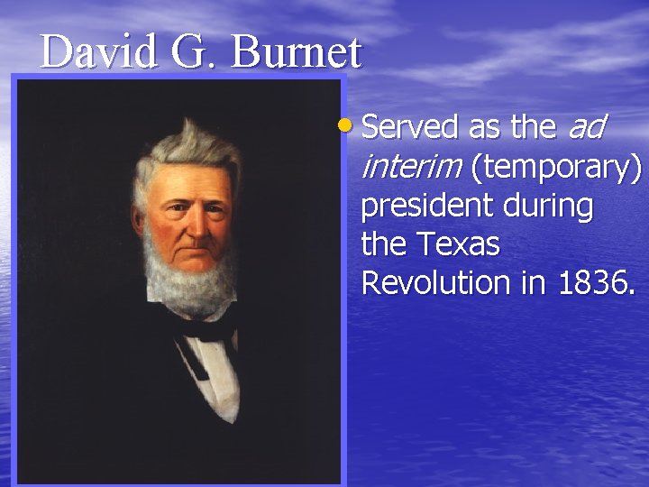 David G. Burnet • Served as the ad interim (temporary) president during the Texas