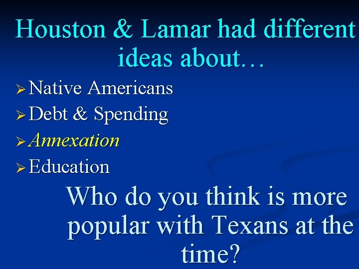 Houston & Lamar had different ideas about… Ø Native Americans Ø Debt & Spending