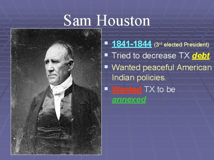 Sam Houston § 1841 -1844 (3 elected President) § Tried to decrease TX debt.