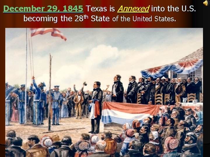 December 29, 1845 Texas is Annexed into the U. S. becoming the 28 th