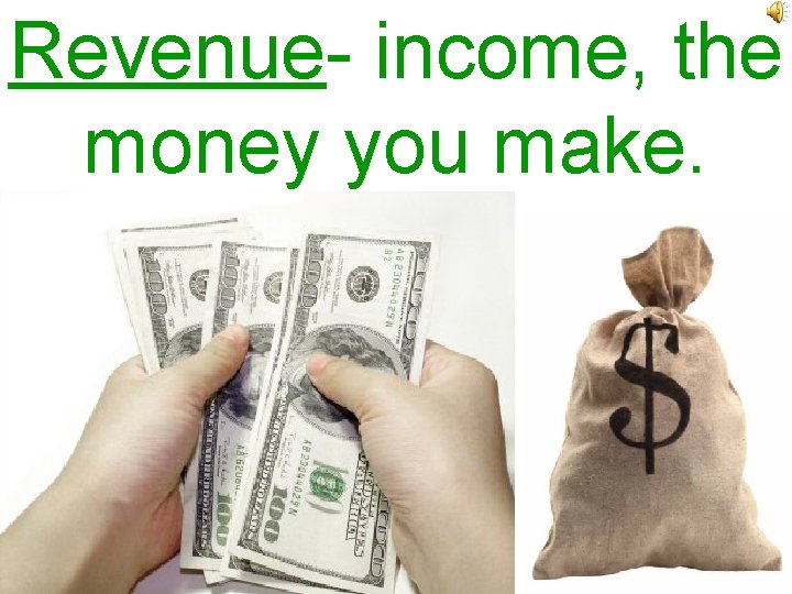 Revenue- income, the money you make. 