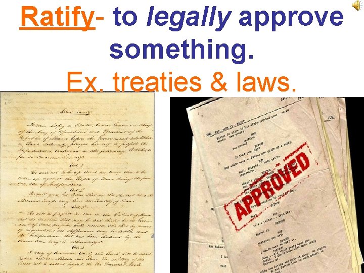 Ratify- to legally approve something. Ex. treaties & laws. 