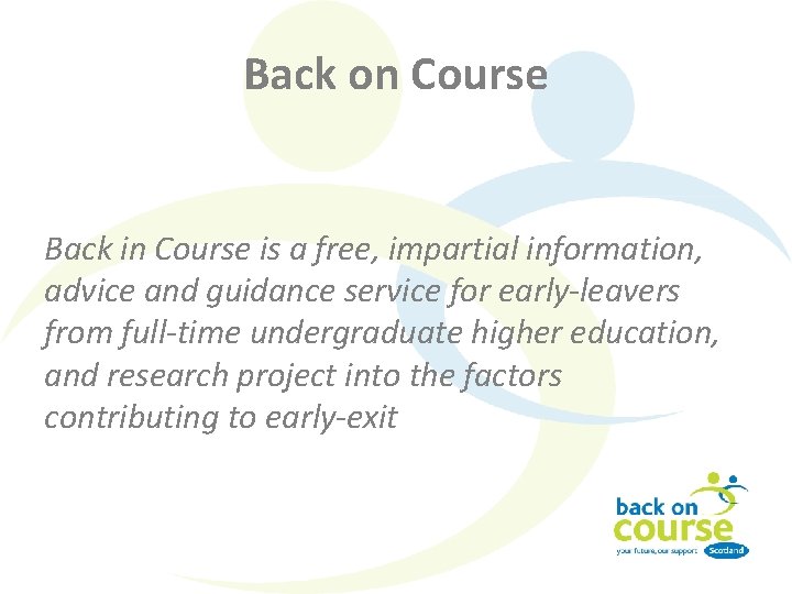 Back on Course Back in Course is a free, impartial information, advice and guidance