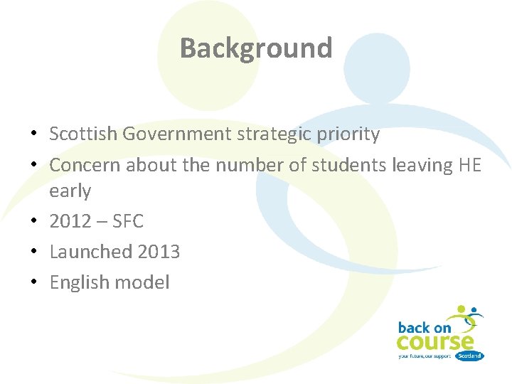 Background • Scottish Government strategic priority • Concern about the number of students leaving