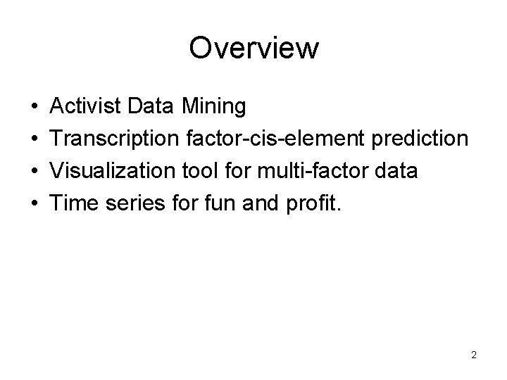 Overview • • Activist Data Mining Transcription factor-cis-element prediction Visualization tool for multi-factor data