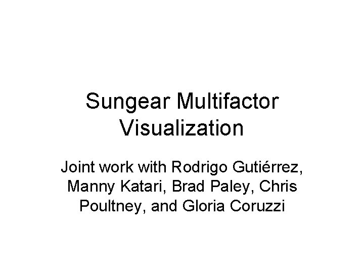 Sungear Multifactor Visualization Joint work with Rodrigo Gutiérrez, Manny Katari, Brad Paley, Chris Poultney,