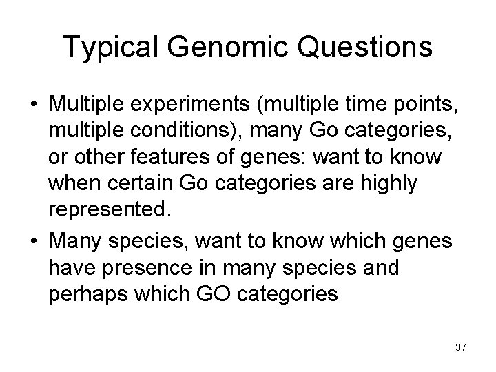 Typical Genomic Questions • Multiple experiments (multiple time points, multiple conditions), many Go categories,