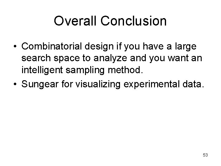 Overall Conclusion • Combinatorial design if you have a large search space to analyze