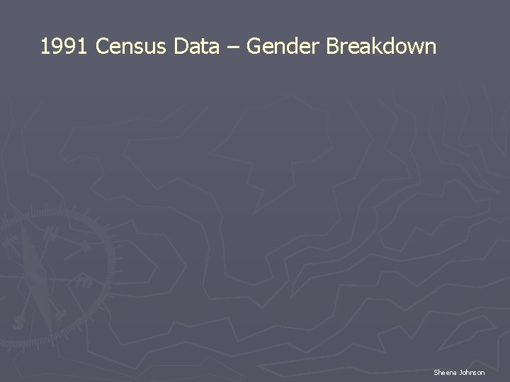 1991 Census Data – Gender Breakdown Sheena Johnson 